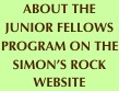 ABOUT THE JUNIOR FELLOWS PROGRAM ON THE SIMON’S ROCK WEBSITE