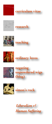 ￼
curriculum vitae 

￼
research

￼
teaching

￼
ordinary loves

￼negating unpowdered wigs (blog)

￼
simon’s rock


              Liberalism & 
              Human Suffering
